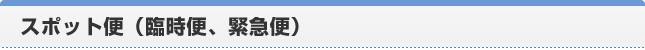 スポット便(臨時便、緊急便)