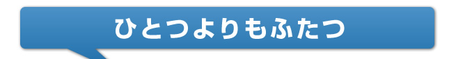 ひとつよりもふたつ