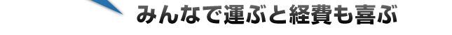 みんなで運ぶと経費も喜ぶ